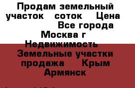 Продам земельный участок 7 соток. › Цена ­ 1 200 000 - Все города, Москва г. Недвижимость » Земельные участки продажа   . Крым,Армянск